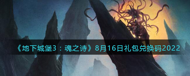 地下城堡3魂之诗8月16日礼包兑换码是什么(礼包码在哪领2022最新密令)