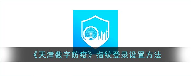 天津数字防疫怎么设置指纹登录(天津数字防疫设置指纹登录方法)