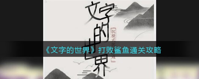 文字的世界攻略打败鲨鱼(文字的世界攻略打败鲨鱼攻略)