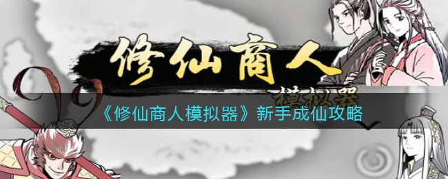 修仙商人模拟器新手成仙攻略(修仙商人模拟器新手成仙技巧)