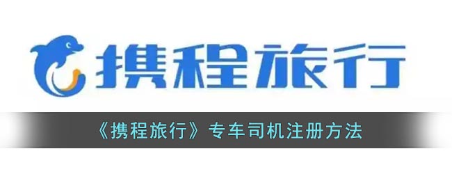 携程怎么注册车主司机(携程注册车主司机方法)