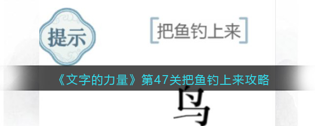 文字的力量第47关把鱼钓上来怎么过(文字的力量第47关把鱼钓上来攻略)