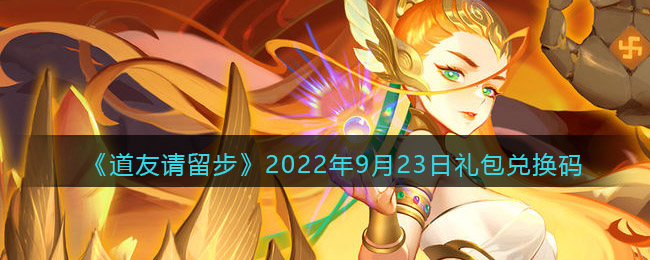 道友请留步礼包码2022年9月23日(道友请留步礼包码最新2022)