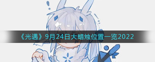 光遇大蜡烛9.24位置在哪(光遇9月24日大蜡烛位置一览2022)