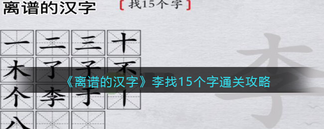 离谱的汉字李找15个字怎么过关(离谱的汉字李找15个字过关方法)