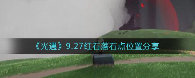 光遇9.27红石在哪(光遇9.27红石落石点位置分享)