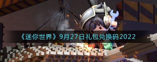 迷你世界9月27日礼包兑换码2022(迷你世界9.27最新激活码2022)